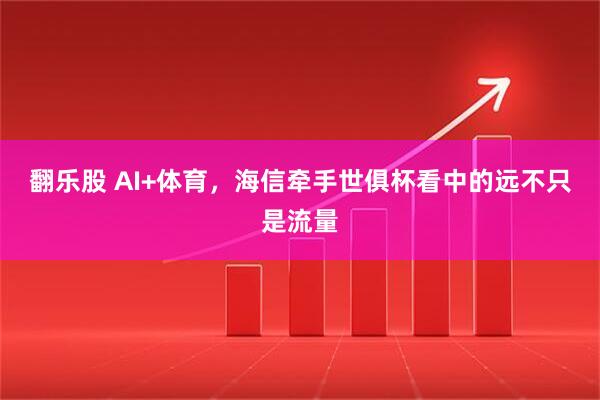 翻乐股 AI+体育，海信牵手世俱杯看中的远不只是流量