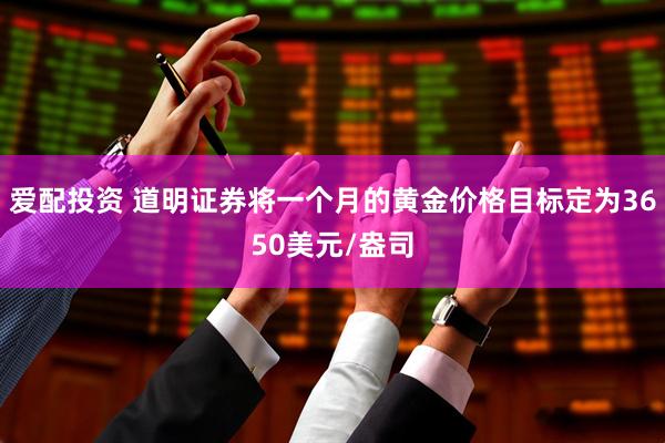 爱配投资 道明证券将一个月的黄金价格目标定为3650美元/盎司