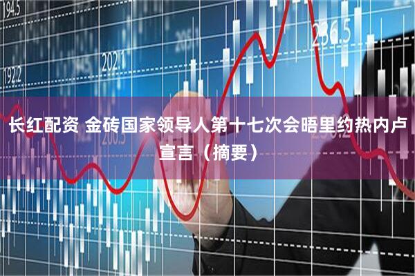 长红配资 金砖国家领导人第十七次会晤里约热内卢宣言（摘要）